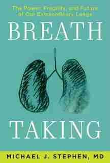 Breath Taking: The Power, Fragility, And Future Of Our Extraordinary Lungs by Michael J. Stephen