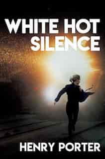 White Hot Silence: A Novel by Henry Porter