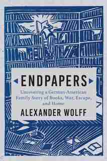 Endpapers: A Family Story Of Books, War, Escape, And Home by Alexander Wolff