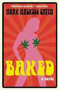 Baked: A Novel by Mark Haskell Smith