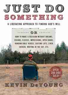 JUST DO SOMETHING: A Liberating Approach to Finding God's Will by Kevin Deyoung, Kevin