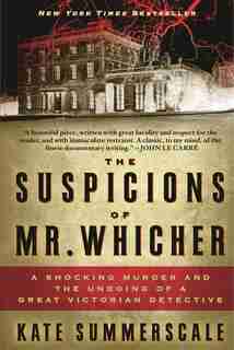 The Suspicions Of Mr. Whicher: A Shocking Murder And The Undoing Of A Great Victorian Detective by Kate Summerscale