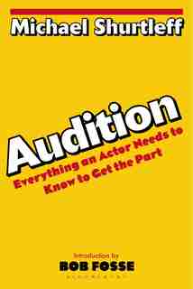 Audition: Everything An Actor Needs To Know To Get The Part by Michael Shurtleff