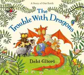 The Trouble With Dragons: A Story Of Our Earth by Debi Gliori