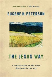 The Jesus Way: A Conversation On The Ways That Jesus Is The Way by Peterson, Eugene H. Peterson, Eugene H.