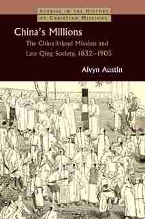 China's Millions: The China Inland Mission and Late Qing Society, 18321905 by Alvyn Austin