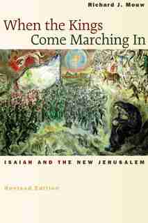 When the Kings Come Marching In: Isaiah and the New Jerusalem by Richard J. Mouw