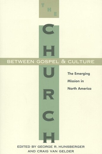 The Church between Gospel and Culture: The Emerging Mission in North America by George R. Hunsberger