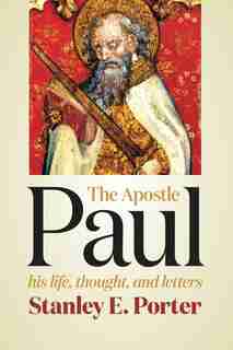 The Apostle Paul: His Life, Thought, And Letters by Stanley E. Porter