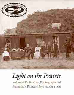 Light on the Prairie: Solomon D. Butcher, Photographer of Nebraska's Pioneer Days by Nancy Plain