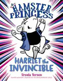 Hamster Princess: Harriet The Invincible: Harriet The Invincible by Ursula Vernon