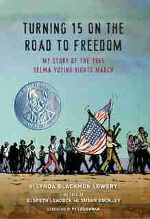 Turning 15 On The Road To Freedom: My Story Of The 1965 Selma Voting Rights March by Lynda Blackmon Lowery