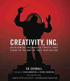 Creativity, Inc.: Overcoming The Unseen Forces That Stand In The Way Of True Inspiration by Ed Catmull