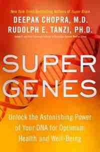 Super Genes: Unlock The Astonishing Power Of Your Dna For Optimum Health And Well-being by Deepak Chopra