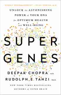 Super Genes: Unlock The Astonishing Power Of Your Dna For Optimum Health And Well-being by Deepak Chopra
