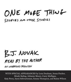 One More Thing: Stories And Other Stories by B. J. Novak
