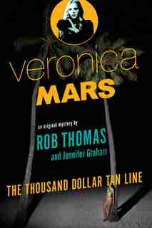 Veronica Mars: An Original Mystery By Rob Thomas: The Thousand-dollar Tan Line by Rob Thomas
