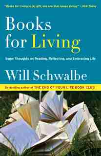 Books For Living: Some Thoughts On Reading, Reflecting, And Embracing Life by Will Schwalbe