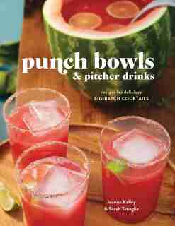 Punch Bowls And Pitcher Drinks: Recipes For Delicious Big-batch Cocktails by Clarkson Potter