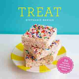 Treat: 50 Recipes For No-bake Marshmallow Treats by Stephanie Banyas