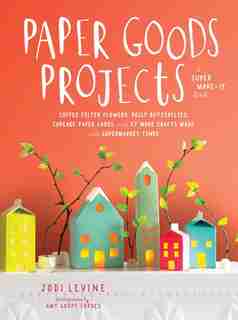 Paper Goods Projects: Coffee Filter Flowers, Doily Butterflies, Cupcake Paper Cards, And 57 More Crafts Made With Superma by Jodi Levine