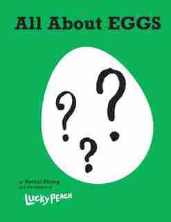 Lucky Peach All About Eggs: Everything We Know About The World's Most Important Food: A Cookbook by Rachel Khong