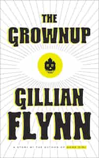 The Grownup: A Story By The Author Of Gone Girl by Gillian Flynn