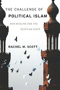 The Challenge of Political Islam: Non-Muslims and the Egyptian State by Rachel Scott