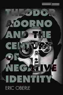 Theodor Adorno And The Century Of Negative Identity de Eric Oberle