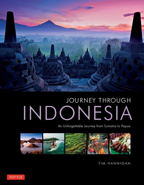 Journey Through Indonesia: An Unforgettable Journey From Sumatra To Papua by Tim Hannigan