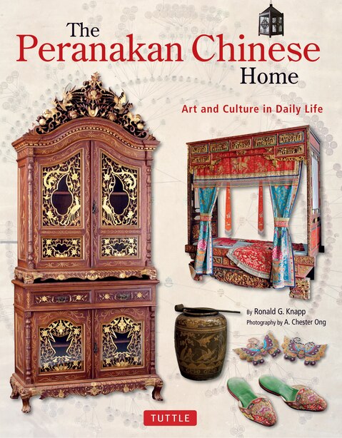 The Peranakan Chinese Home: Art And Culture In Daily Life by Ronald G. Knapp