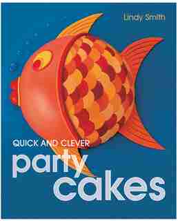 Quick And Clever Party Cakes by LINDY SMITH