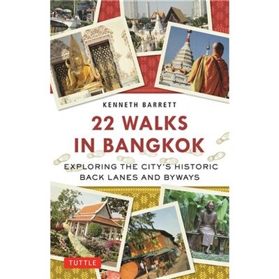 22 Walks In Bangkok: Exploring The City's Historic Back Lanes And Byways by Kenneth Barrett