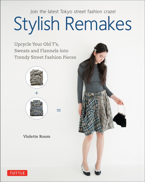 Stylish Remakes: Upcycle Your Old T's, Sweats And Flannels Into Trendy Street Fashion Pieces by Violette Room