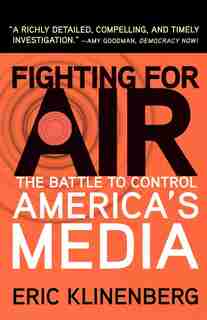 Fighting For Air: The Battle to Control America's Media by Eric Klinenberg