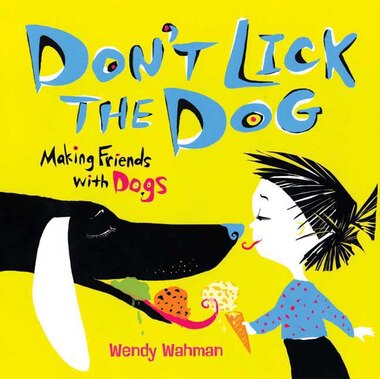 Don't Lick the Dog: Making Friends with Dogs by Wendy Wahman