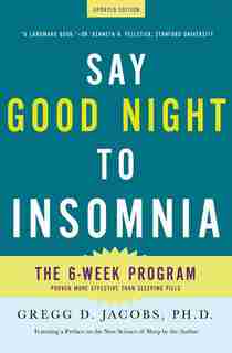 Say Good Night to Insomnia: The Six-Week, Drug-Free Program Developed At Harvard Medical School by Gregg D. Jacobs