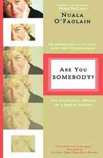 Are You Somebody?: The Accidental Memoir of a Dublin Woman by Nuala O'Faolain