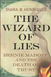 The Wizard of Lies: Bernie Madoff and the Death of Trust de Diana B. Henriques