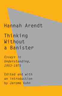 Thinking Without A Banister: Essays In Understanding, 1953-1975 by HANNAH ARENDT