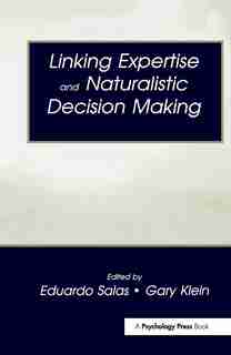 Linking Expertise And Naturalistic Decision Making by Eduardo Salas
