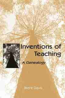 Inventions of Teaching: A Genealogy by Brent Davis