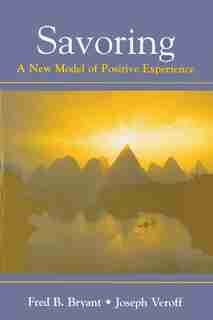 Savoring: A New Model of Positive Experience by Fred B. Bryant