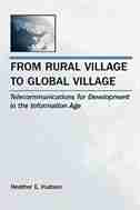 From Rural Village to Global Village: Telecommunications for Development in the Information Age by Heather E. Hudson