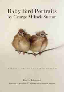 Baby Bird Portraits By George Miksch Sutton: Watercolors In The Field Museum by Paul A. Johnsgard