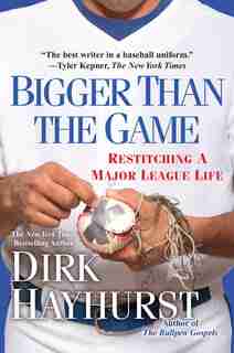 Bigger Than The Game: Restitching A Major League Life by Dirk Hayhurst