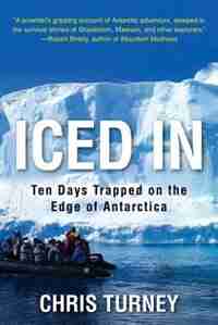 Iced In: Ten Days Trapped On The Edge Of Antarctica by Chris Turney