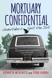 Mortuary Confidential: Undertakers Spill The Dirt by Kenneth Mckenzie