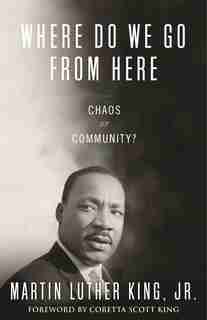 Where Do We Go From Here: Chaos or Community? by Martin Luther King