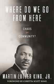 Where Do We Go From Here: Chaos or Community? by Martin Luther King